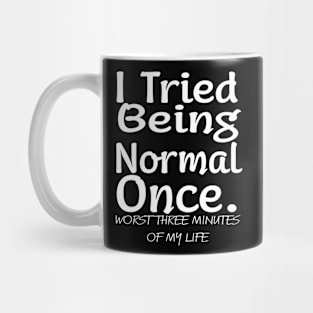 I tried being normal once. Worst three minutes of my life Mug